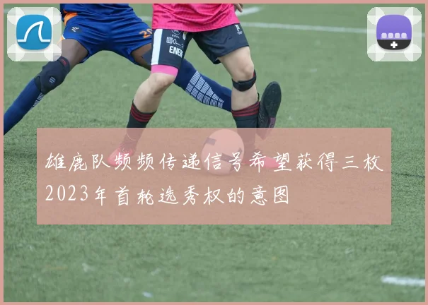雄鹿队频频传递信号希望获得三枚2023年首轮选秀权的意图